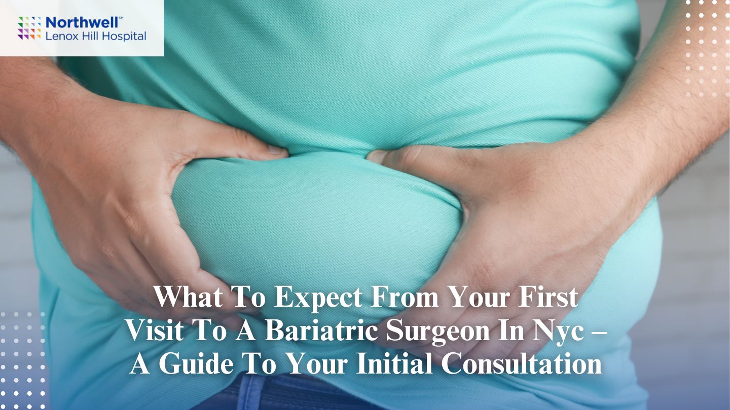 What To Expect From Your First Visit to a Bariatric Surgeon in NYC – A Guide to Your Initial Consultation